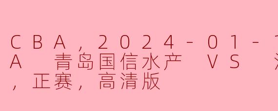 2024年1月10日CBA精彩对决：青岛国信水产迎战江苏肯帝亚